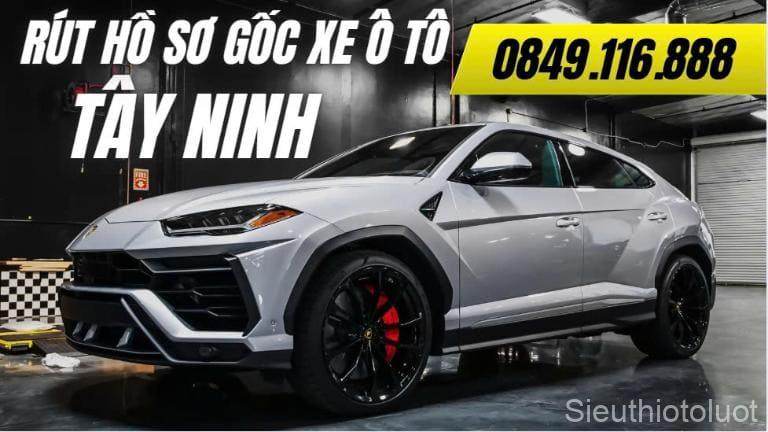 Rút Hồ Sơ Gốc Ô Tô Tây Ninh.