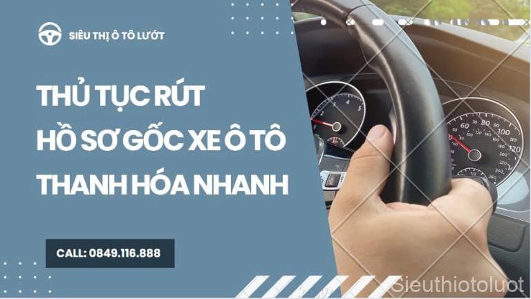 Dịch vụ rút hồ sơ gốc xe ô tô Thanh Hóa nhanh, tiện lợi giá rẻ cho khách hàng.